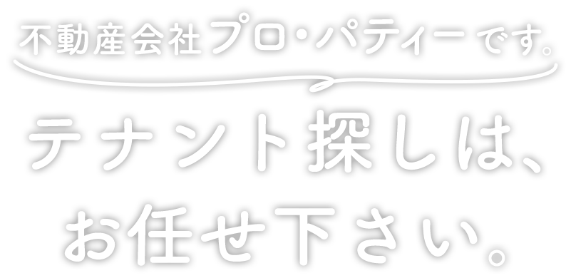 不動産会社 プロ・パティーです。テナント探しは、お任せ下さい。
